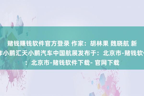 赌钱赚钱软件官方登录 作家：胡林果 魏晓航 新华社音视频部制作小鹏汇天小鹏汽车中国航展发布于：北京市
