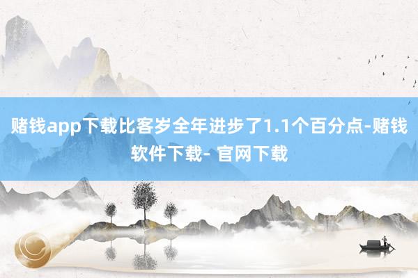 赌钱app下载比客岁全年进步了1.1个百分点-赌钱软件下载- 官网下载