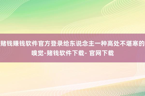赌钱赚钱软件官方登录给东说念主一种高处不堪寒的嗅觉-赌钱软件下载- 官网下载