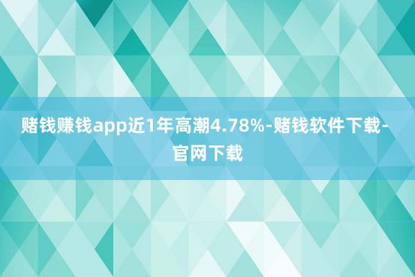 赌钱赚钱app近1年高潮4.78%-赌钱软件下载- 官网下载
